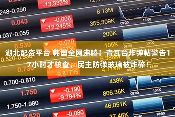 湖北配资平台 韩国全网沸腾！青瓦台炸弹帖警告17小时才核查，民主防弹玻璃被炸碎！